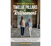 The Ultimate Guide to the Twelve Pillars of Retirement: Build Healthy Habits, Create Daily Routines, Rediscover Purpose in Your Third Act (The Ultimate Guides to Retirement)