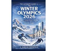 THE ULTIMATE GUIDE TO THE WINTER OLYMPICS 2026: Milan-Cortina Games Almanac with Events, Athletes, and Host City Insights