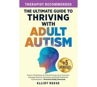 The Ultimate Guide to Thriving with Adult Autism: Proven Techniques to Enhance Executive Function, Manage Sensory Overload & Build Authentic Connections + Practical Daily Exercises
