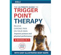 The Ultimate Guide to Trigger Point Therapy Bible: (4 in 1) Step-by-Step Self-Treatment to Relieve Pain, Release Muscle Knots & Boost Mobility - Illustrated Body Maps for Fast, Lasting Results
