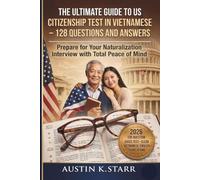 The Ultimate Guide to US Citizenship Test in Vietnamese - 128 Questions and Answers: Prepare for Your Naturalization Interview with Total Peace of Mind through Clear Vietnamese-English Translations