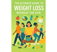 The Ultimate Guide to Weight Loss Without the Gym