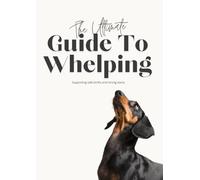 The Ultimate Guide To Whelping: Supporting safe births and strong starts.