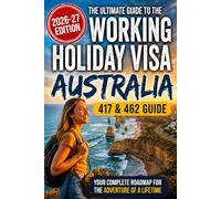 The Ultimate Guide to Working Holiday Visa Australia: Your Step-by-Step Guide to Living, Working & Travelling in Australia • 2026-27 Edition (The Ultimate Guide to Australian Migration)