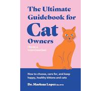 The Ultimate Guidebook for Cat Owners (from a veterinarian): How to choose, care for, and keep happy, healthy kittens and cats
