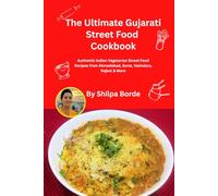 The Ultimate Gujarati Street Food Cookbook: Authentic Indian Vegetarian Street Food Recipes from Ahmedabad, Surat, Vadodara, Rajkot & More (Gujarati Rasoi : Easy Gujarati Recipes at Home)