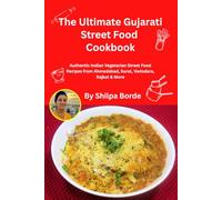 The Ultimate Gujarati Street Food Cookbook: Authentic Indian Vegetarian Street Food Recipes from Ahmedabad, Surat, Vadodara, Rajkot & More (Gujarati Rasoi : Easy Gujarati Recipes at Home)