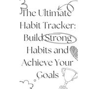 The Ultimate Habit Tracker Build Strong Habits and Achieve Your Goals