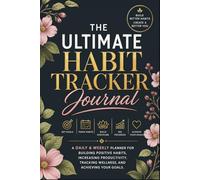 The Ultimate Habit Tracker Journal: A Daily & Weekly Planner for Building Positive Habits, Increasing Productivity, Tracking Wellness, and Achieving Your Goals