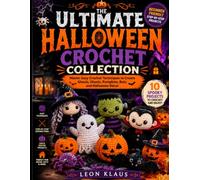 THE ULTIMATE HALLOWEEN CROCHET COLLECTION: Master Easy Crochet Techniques to Create Ghouls, Ghosts, Pumpkins, Bats, and Halloween Décor