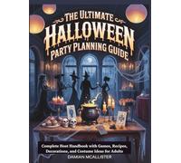 The Ultimate Halloween Party Planning Guide: Complete Host Handbook with Games, Recipes, Decorations, and Costume Ideas for Adults