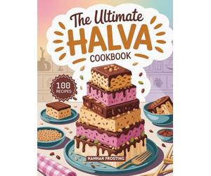 The Ultimate Halva Cookbook: Delicious Homemade Halva Recipes for Every Skill Level (The Ultimate Dessert Collection)