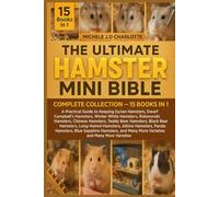 THE ULTIMATE HAMSTER MINI BIBLE: COMPLETE COLLECTION - 15 BOOKS IN 1: A Practical Guide to Keeping Syrian Hamsters, Dwarf Campbell’s Hamsters, Winter ... Teddy Bear Hamsters, Black Bear Hamsters