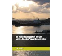 The Ultimate Handbook for Working Parents: Creating Passive Income Online