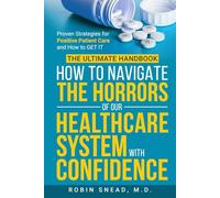 The Ultimate Handbook: How to Navigate The Horrors of Our Healthcare System with Confidence: Proven Strategies for Positive Patient Care and How to get it.