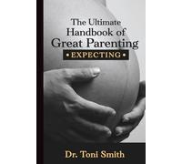 The Ultimate Handbook of Great Parenting - Expecting