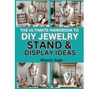 THE ULTIMATE HANDBOOK TO DIY JEWELRY STAND & DISPLAY IDEAS: Craft Stylish Holders for Markets, Gifts, and Home Use