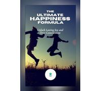 The Ultimate Happiness Formula: Unlock Lasting Joy and True Contentment