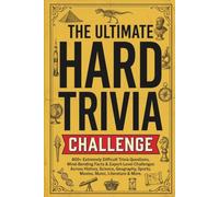 The Ultimate Hard Trivia Challenge: 800+ Extremely Difficult Trivia Questions, Mind-Bending Facts & Expert-Level Challenges Across History, Science, ... for Trivia Lovers, Quiz Nights & Gifting