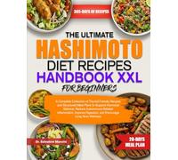 THE ULTIMATE HASHIMOTO DIET RECIPES HANDBOOK XXL FOR BEGINNERS: A Complete Collection of Thyroid-Friendly Recipes and Structured Meal Plans to Support Hormonal Balance, Reduce Autoimmune-Related Inflammation, Improve Digestion, and Encourage Long-Term...