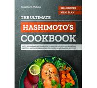 The Ultimate Hashimoto’s Cookbook: 200+ Anti-Inflammatory AIP Recipes and a 4-Week Meal Plan to Reduce Fatigue and Bloating - Gluten- and Dairy-Free Meals for Thyroid and Immune Support