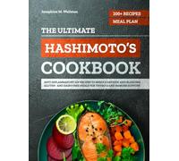 The Ultimate Hashimoto’s Cookbook: 200+ Anti-Inflammatory AIP Recipes and a 4-Week Meal Plan to Reduce Fatigue and Bloating - Gluten- and Dairy-Free Meals for Thyroid and Immune Support