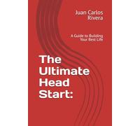 The Ultimate Head Start:: A Guide to Building Your Best Life