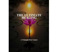 The Ultimate Healing: A Triumph Over Cancer