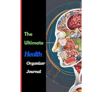 The Ultimate Health Organizer Journal: The Essential Tool for Transforming Your Health and Wellness Routine