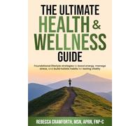 The Ultimate Health & Wellness Guide: Foundational Lifestyle Strategies to Boost Energy, Manage Stress, and Build Holistic Habits for Lasting Vitality