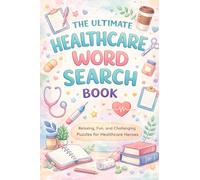 The Ultimate Healthcare Word Search Book for Nurses, CNAs, and all health care workere: Relaxing, Fun, and Challenging Puzzles for Healthcare Heroes