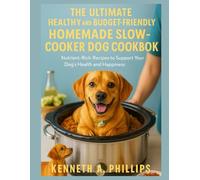 THE ULTIMATE HEALTHY AND BUDGET-FRIENDLY HOMEMADE SLOWCOOKER DOG COOKBOOK: Nutrient-Rich Recipes to Support Your Dog’s Health and Happiness