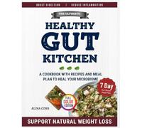 The Ultimate Healthy Gut Kitchen: A Cookbook with Recipes and 7-day Reset Meal Plan to Heal Your Microbiome, Boost Digestion, Reduce Inflammation and Support Natural Weight loss