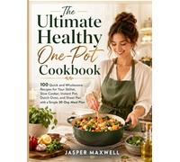 The Ultimate Healthy One-Pot Cookbook: 100 Quick and Wholesome Recipes for Your Skillet, Slow Cooker, Instant Pot, Dutch Oven, and Sheet Pa n with a Simple 30-Day Meal Plan