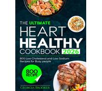 The ultimate HEART HEALTHY COOKBOOK 2026: 800 Low-Cholesterol and Low-Sodium Recipes for Busy People