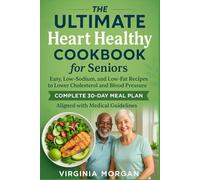 The Ultimate Heart Healthy Cookbook For Seniors: Very Easy, Low-Sodium, and Low-Fat Recipes to Lower Cholesterol and Blood Pressure-Complete 30-Day Meal Plan Aligned with Medical Guidelines