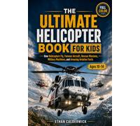 THE ULTIMATE HELICOPTER BOOK FOR KIDS: How Helicopters Fly, Famous Aircraft, Rescue Missions, Military Machines, and Amazing Aviation Facts
