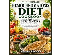 THE ULTIMATE HEMOCHROMATOSIS DIET COOKBOOK FOR BEGINNERS: Simple, Low-Residue Recipes Designed to Lower Iron Intake While Reducing Gut Inflammation and Promoting Digestive Wellness