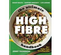 The Ultimate High-Fibre Handbook: Boost Health - Support Immunity - Live Longer