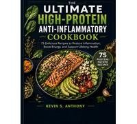 The Ultimate High-Protein Anti-Inflammatory Cookbook: 75 Delicious Recipes to Reduce Inflammation, Boost Energy, and Support Lifelong Health