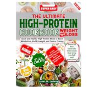 The Ultimate High-Protein Cookbook for Weight Loss: Simple, Delicious, Protein-Packed Meals to Boost Metabolism Burn Fat & Keep Cravings Away