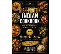 The Ultimate High-Protein Indian Cookbook: 100+ Recipes For Weight Loss & Muscle Gain