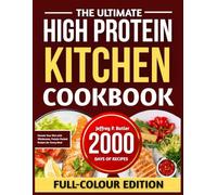 THE ULTIMATE HIGH PROTEIN KITCHEN COOKBOOK: Elevate Your Diet with Wholesome, Protein-Packed Recipes for Every Meal