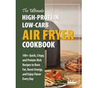 The Ultimate High Protein, Low Carb Air Fryer Cookbook: 100+ Quick, Crispy, and Protein-Rich Recipes to Burn Fat, Boost Energy, and Enjoy Flavor Every ... cookbook series for simple, healthy eating)