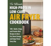 The Ultimate High Protein, Low Carb Air Fryer Cookbook: 100+ Quick, Crispy, and Protein-Rich Recipes to Burn Fat, Boost Energy, and Enjoy Flavor Every ... cookbook series for simple, healthy eating)