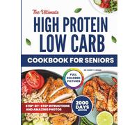 THE ULTIMATE HIGH PROTEIN LOW CARB COOKBOOK FOR SENIORS: The Comprehensive Guide to Eating Well After 60.