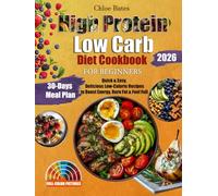 The Ultimate High Protein Low Carb Diet Cookbook for Beginners: Quick & Easy, Delicious Low-Calorie Recipes to Boost Energy, Burn Fat & Feel Full - Includes a 30-Day Meal Plan
