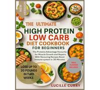 The Ultimate High Protein Low Carb Diet Cookbook for beginners: The Protein Advantage_Favourite for muscle growth and repairs With flavouring Recipes Boost Immune system in 30 Minutes