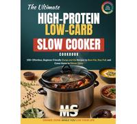 The Ultimate High-Protein Low-Carb Slow Cooker Cookbook: 100+ Effortless, Beginner-Friendly Dump-and-Go Recipes to Burn Fat, Stay Full, and Come Home ... cookbook series for simple, healthy eating)