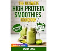 The Ultimate High Protein Smoothies Cookbook: Smoothies Made with Real Food-No Powders Needed. Lose Weight, Boost Energy, and Stay Fit with Clean, Natural, and Delicious Blends for People on the Go